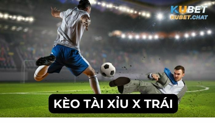 Kèo tài xỉu x trái