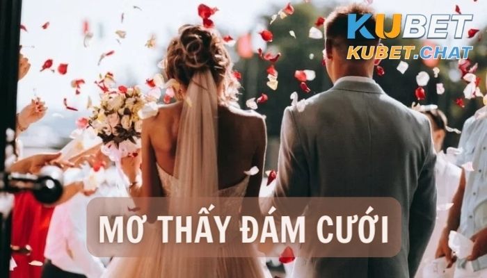 Mơ thấy đám cưới là điềm gì? 100+ con số cho anh em mê lô đề