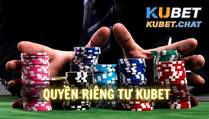 Quyền riêng tư Kubet mới nhất 2023 cho người chơi