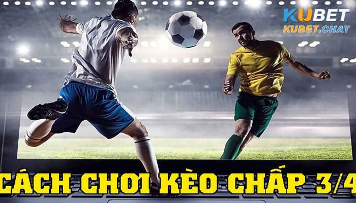 Cách chơi đặt cược kèo 3/4