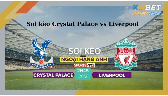 Soi kèo Crystal Palace vs Liverpool 26/2