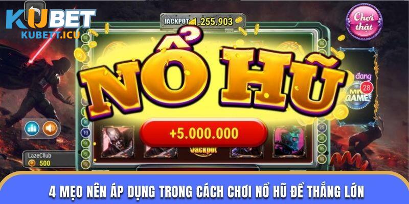 4 mẹo nên áp dụng trong cách chơi nổ hũ để thắng lớn