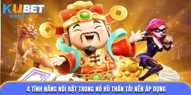 4 tính năng nổi bật trong nổ hũ thần tài nên áp dụng