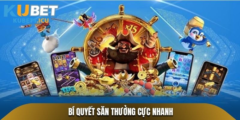 Bí quyết săn thưởng cực nhanh