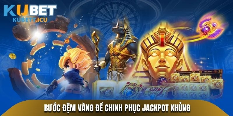 Bước đệm vàng để chinh phục Jackpot khủng