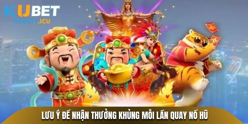 Lưu ý để nhận thưởng khủng mỗi lần Quay nổ hũ