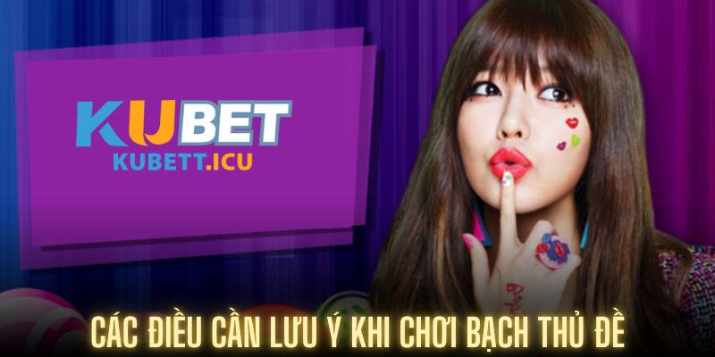 Các điều cần lưu ý khi chơi bạch thủ đề