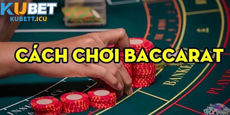 Khám Phá Cách Chơi Baccarat Chi Tiết Và Chuẩn Xác Kubet