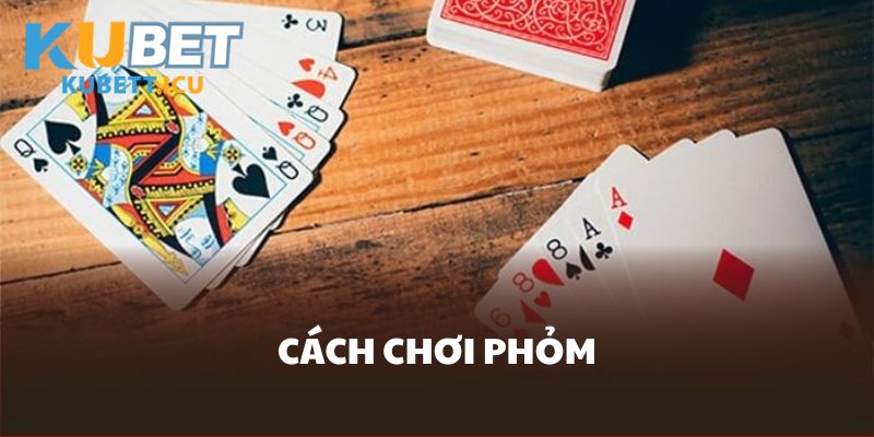 Cách Chơi Phỏm – Tinh Hoa Trí Tuệ Trong Từng Nước Đi