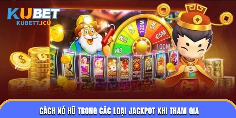 Cách nổ hũ trong các loại jackpot khi tham gia