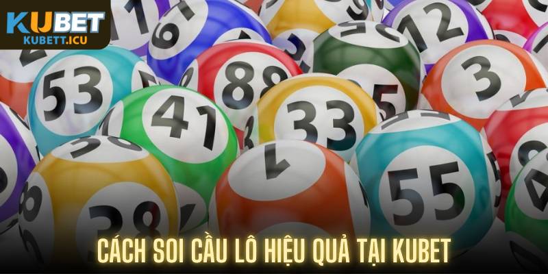 Cách soi cầu lô hiệu quả Tại Kubet