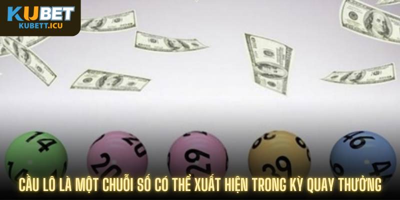 Cầu lô là một chuỗi số có thể xuất hiện trong kỳ quay thưởng
