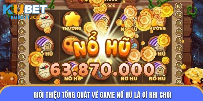 Giới thiệu tổng quát về game nổ hũ là gì khi chơi