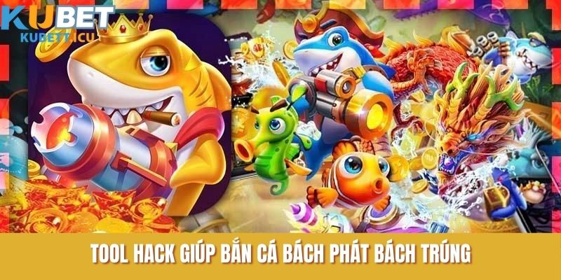 Tool hack giúp bắn cá bách phát bách trúng