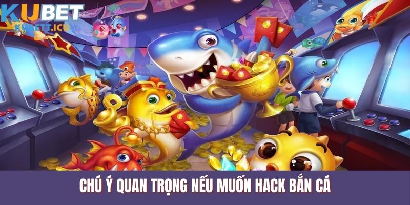 Chú ý quan trọng nếu muốn hack bắn cá