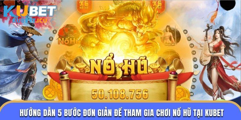 Hướng dẫn 5 bước đơn giản để tham gia chơi nổ hũ tại Kubet