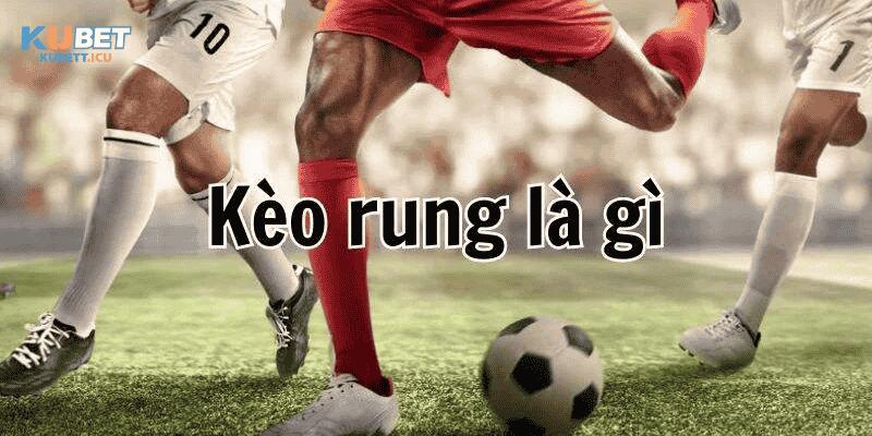 Kèo Rung Là Gì? Tìm Hiểu Chi Tiết Về Kèo Rung
