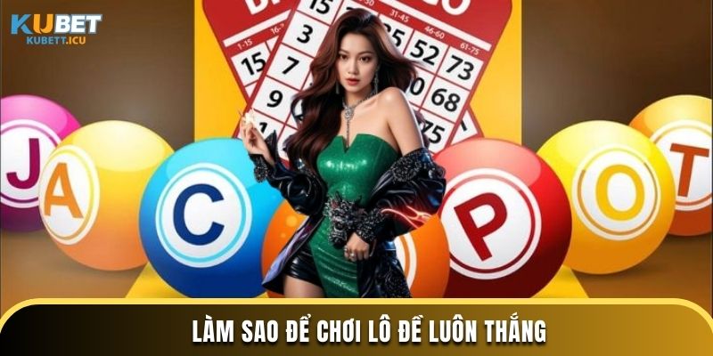 Làm sao để chơi lô đề luôn thắng