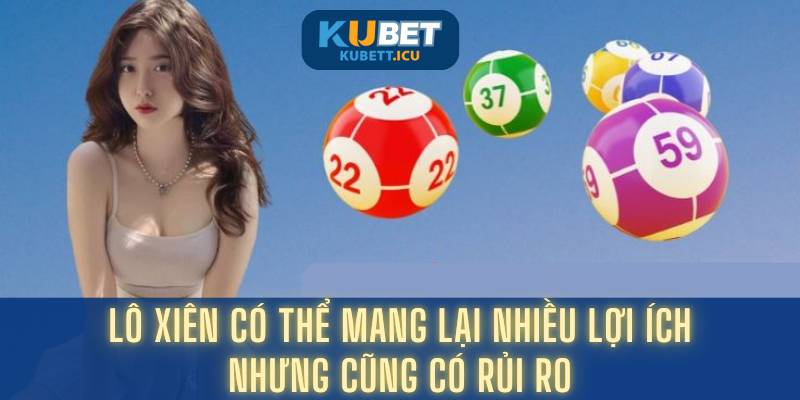Lô xiên có thể mang lại nhiều lợi ích nhưng cũng có rủi ro