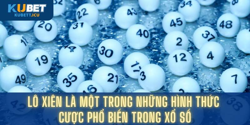 Lô xiên là một trong những hình thức cược phổ biến trong xổ số