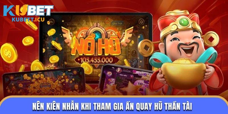 Nên kiên nhẫn khi tham gia ấn quay hũ Thần Tài