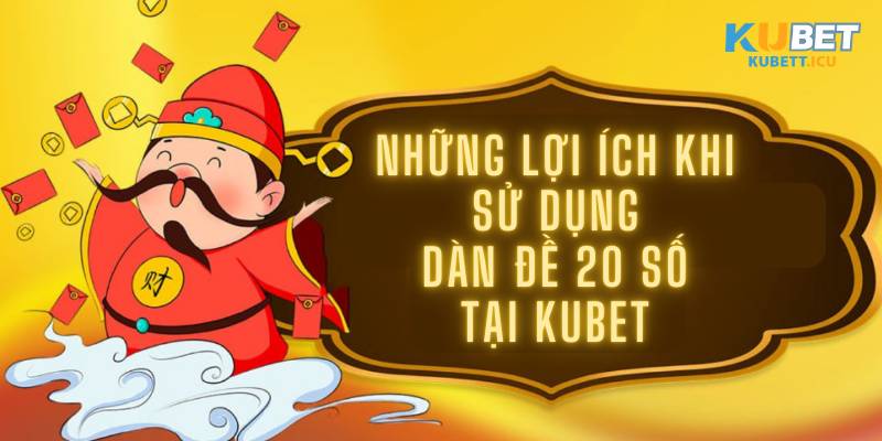 Những lợi ích khi sử dụng dàn đề 20 số tại Kubet