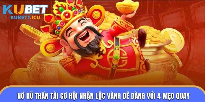 Nổ Hũ Thần Tài Cơ Hội Nhận Lộc Vàng Dễ Dàng Với 4 Mẹo Quay