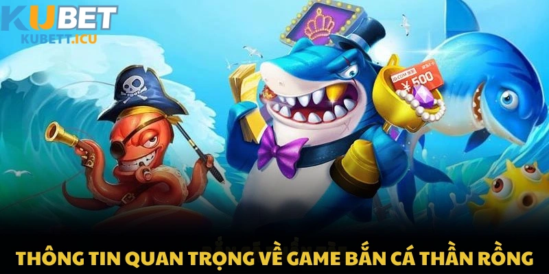 Điểm qua các thông tin quan trọng về game bắn cá thần rồng tại KUBET