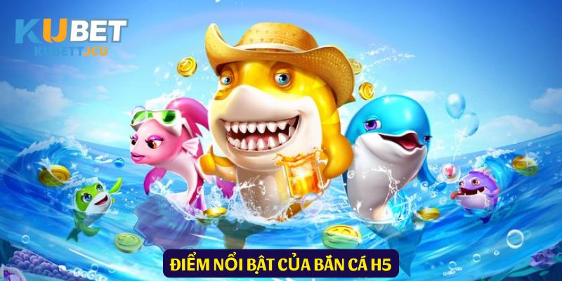 Những yếu tố đặc sắc của bắn cá H5 khiến người chơi mê mẩn