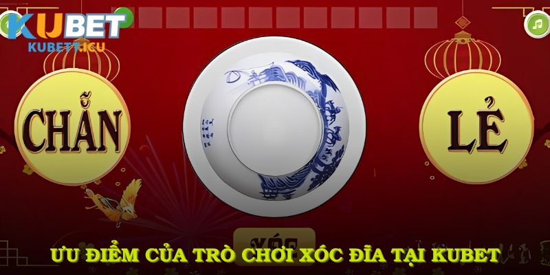 Những ưu điểm nổi bật của trò chơi xóc đĩa online tại Kubet